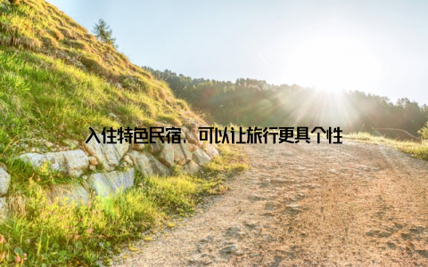 入住特色民宿, 可以让旅行更具个性