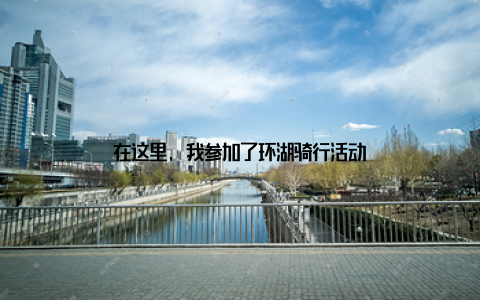 在这里, 我参加了环湖骑行活动