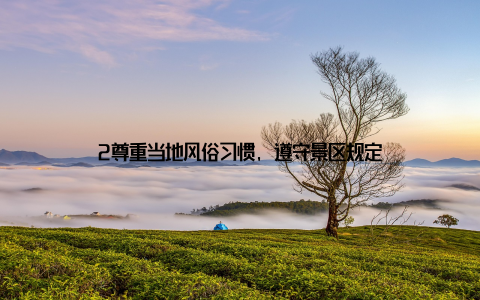 2尊重当地风俗习惯, 遵守景区规定