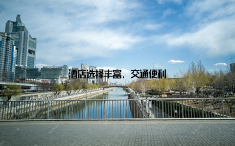 酒店选择丰富, 交通便利