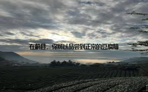 在蓟县, 你可以品尝到正宗的豆腐脑