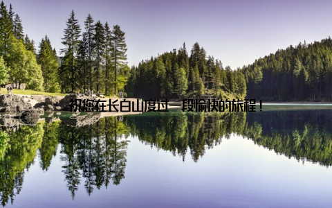 祝您在长白山度过一段愉快的旅程!